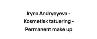 Iryna Andryeyeva - Kosmetisk tatuering - Permanent make up