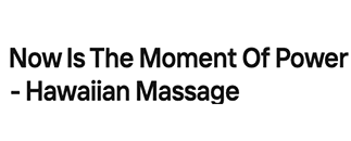 Now Is The Moment Of Power - Hawaiian Massage
